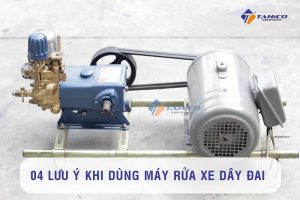Sử dụng máy rửa xe dây đai phải lưu ý một số điểm để tiết bị hoạt động bền bỉ